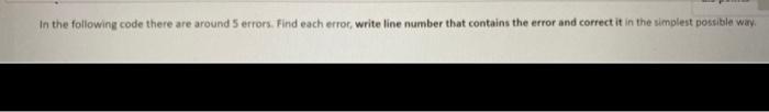  In the following code there are around 5 errors. Find each