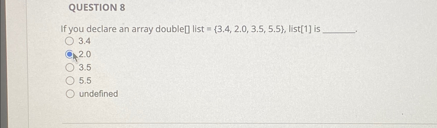  QUESTION 8 If you declare an array double list ={3.4,2.0,3.5,5.5}, list