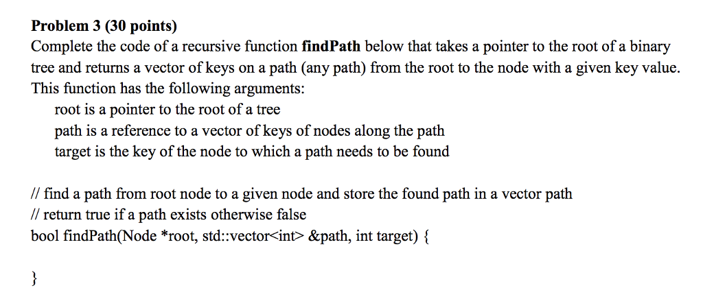  Problem 3 (30 points) Complete the code of a recursive function