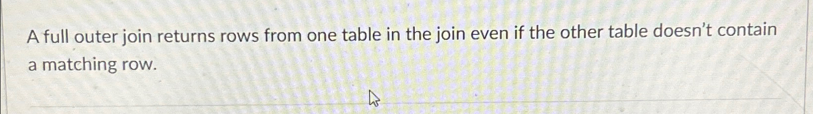  A full outer join returns rows from one table in the