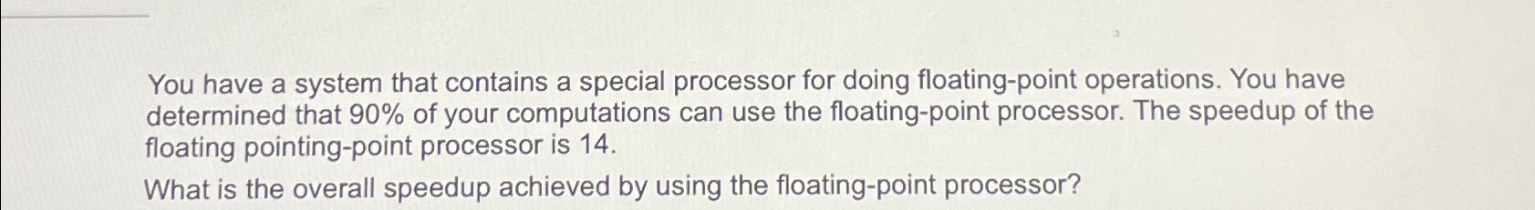  You have a system that contains a special processor for doing
