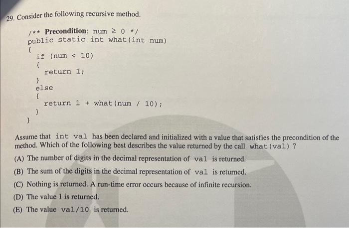  29. Consider the following recursive method. / Precondition: num 0/ public