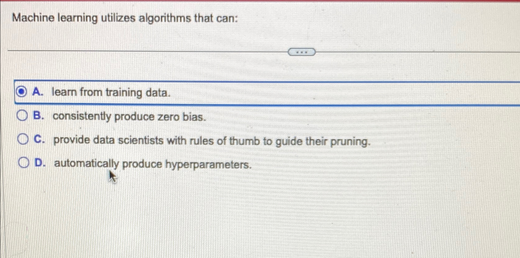  Machine learning utilizes algorithms that can: A. learn from training data.