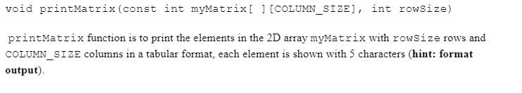  C++ void printMatrix(const int myMatrix [ ] [COLUMN_SIZE], int rowsize) printMatrix