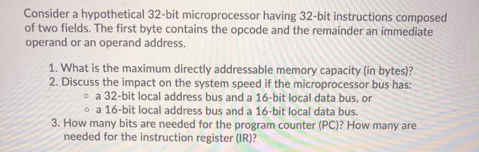  Consider a hypothetical 32-bit microprocessor having 32-bit instructions composed of two