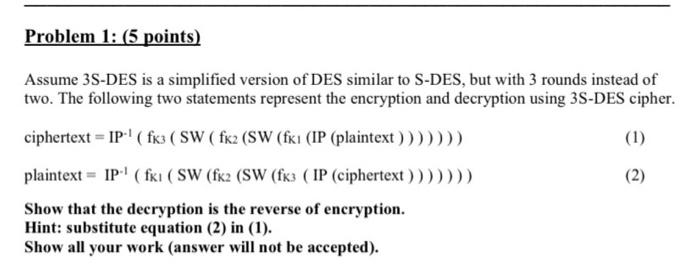  Problem 1: (5 points) Assume 3S-DES is a simplified version of
