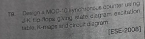 T9. Design a MOD-10 synchronous counter using J-K flip-flops giving state