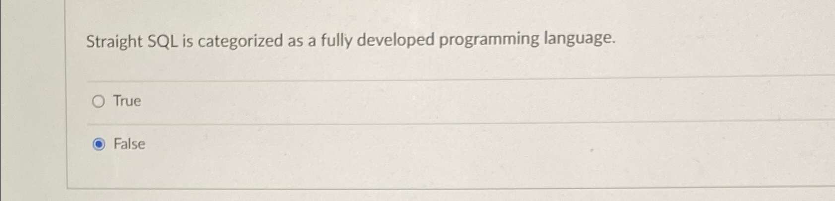  Straight SQL is categorized as a fully developed programming language. True