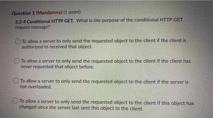  Question 1 (Mandatory) (1 point) 2.2-4 Conditional HTTP GET. What is