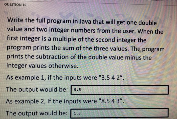 help in java QUESTION 15 Write the full program in Java that