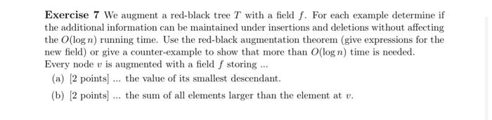  Exercise 7 We augment a red-black tree T with a field