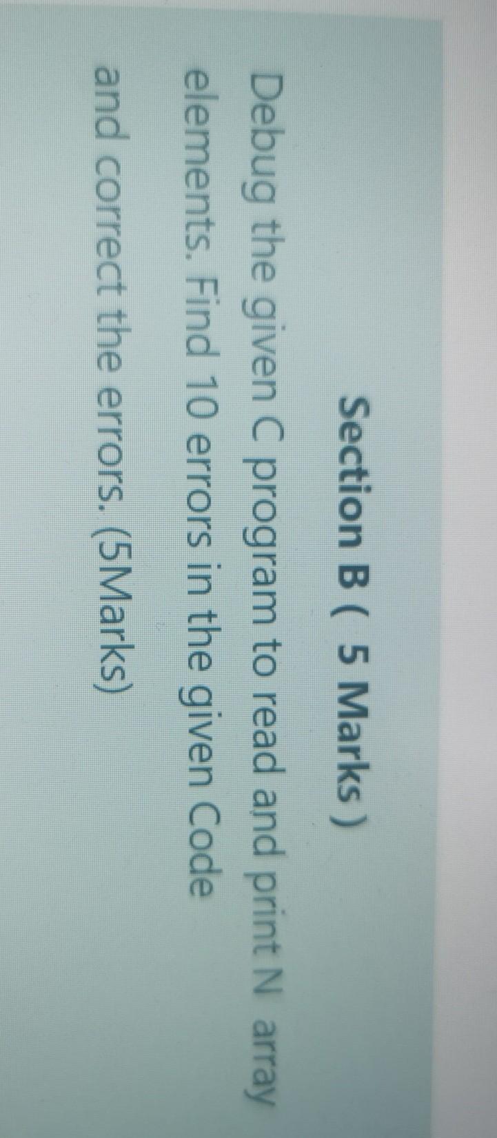  Section B ( 5 Marks ) Debug the given C program