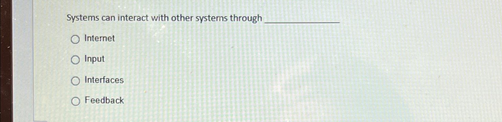  Systems can interact with other systems through Internet Input Interfaces Feedback