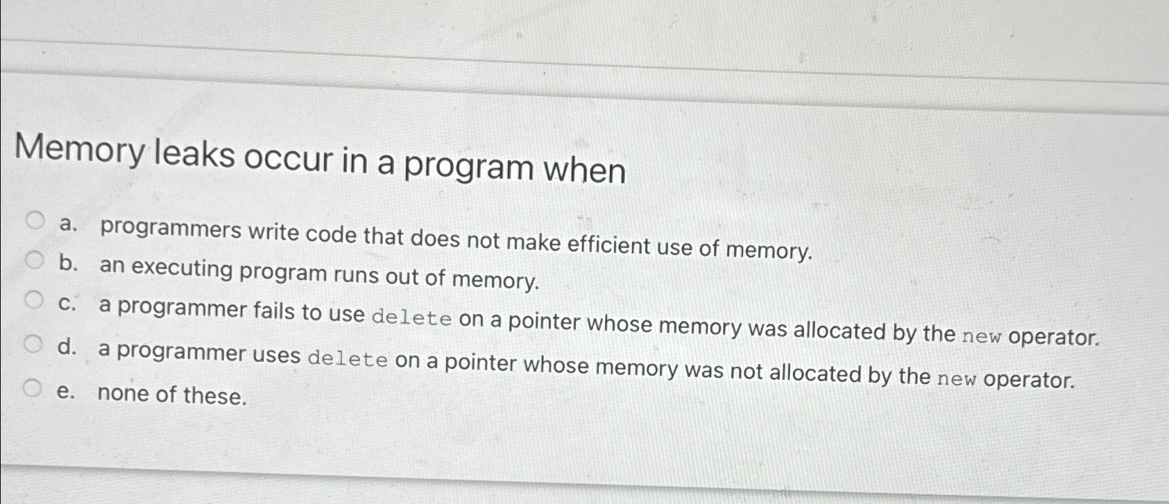  Memory leaks occur in a program when a. programmers write code