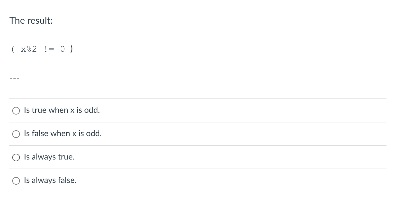  The result: ( x%2!=0) --- Group of answer choices Is true