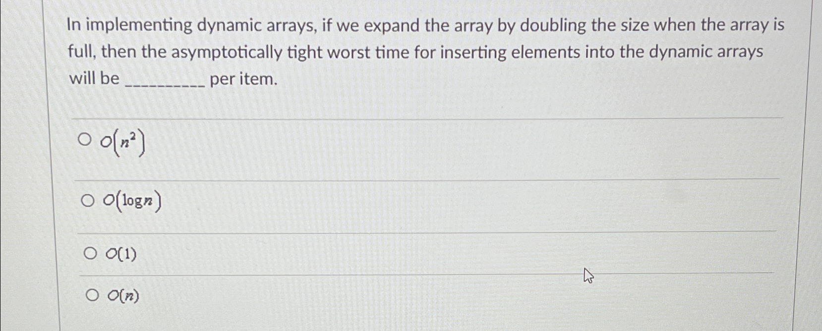  In implementing dynamic arrays, if we expand the array by doubling