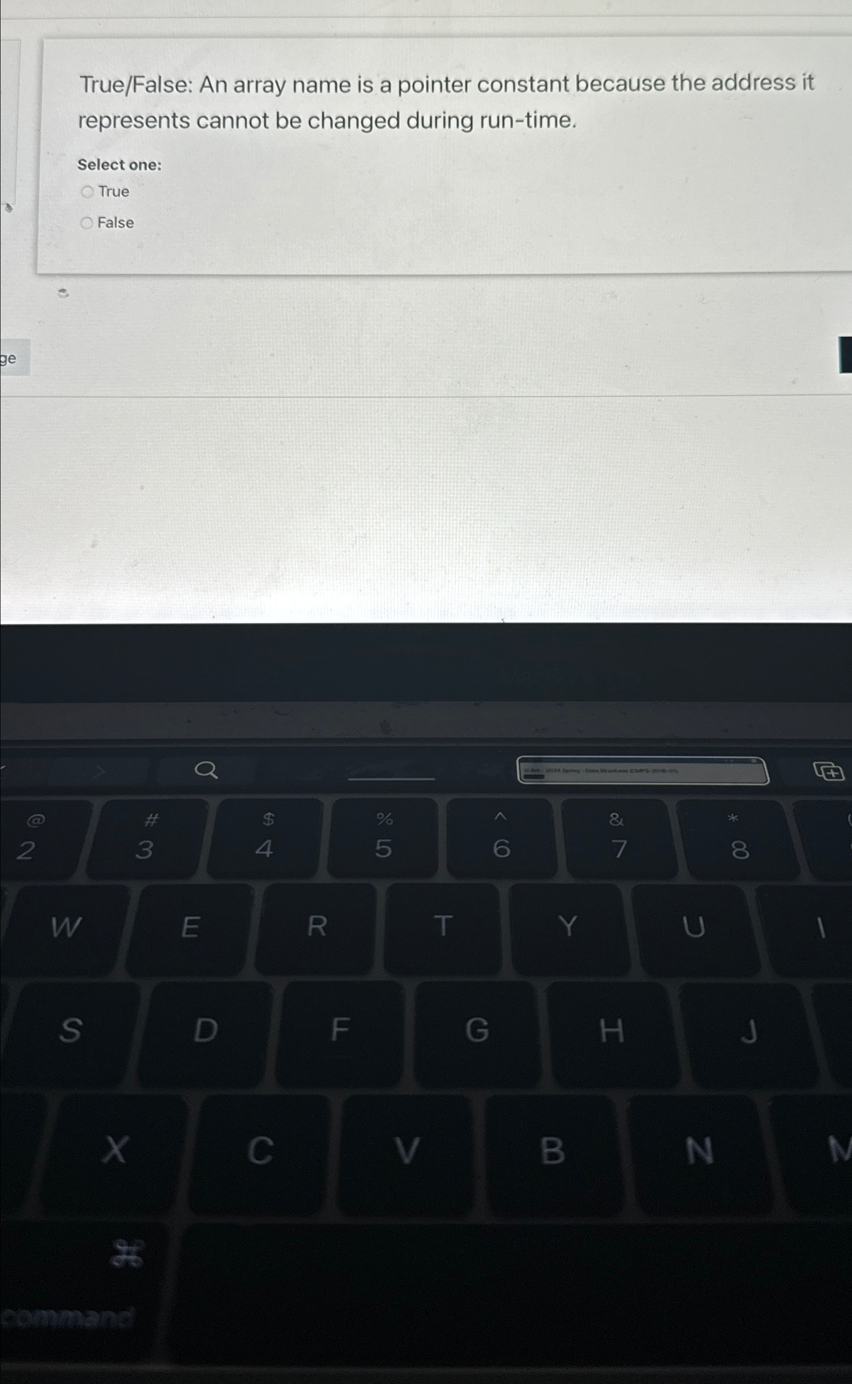  True/False: An array name is a pointer constant because the address