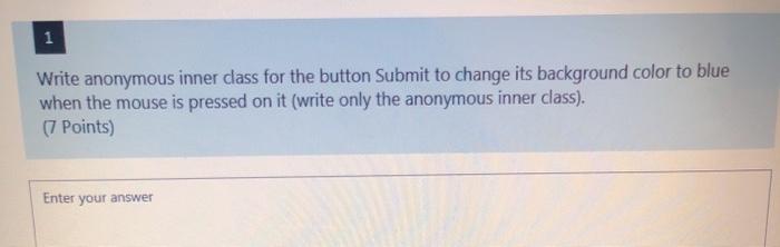  please answer me quickly 1 Write anonymous inner class for the