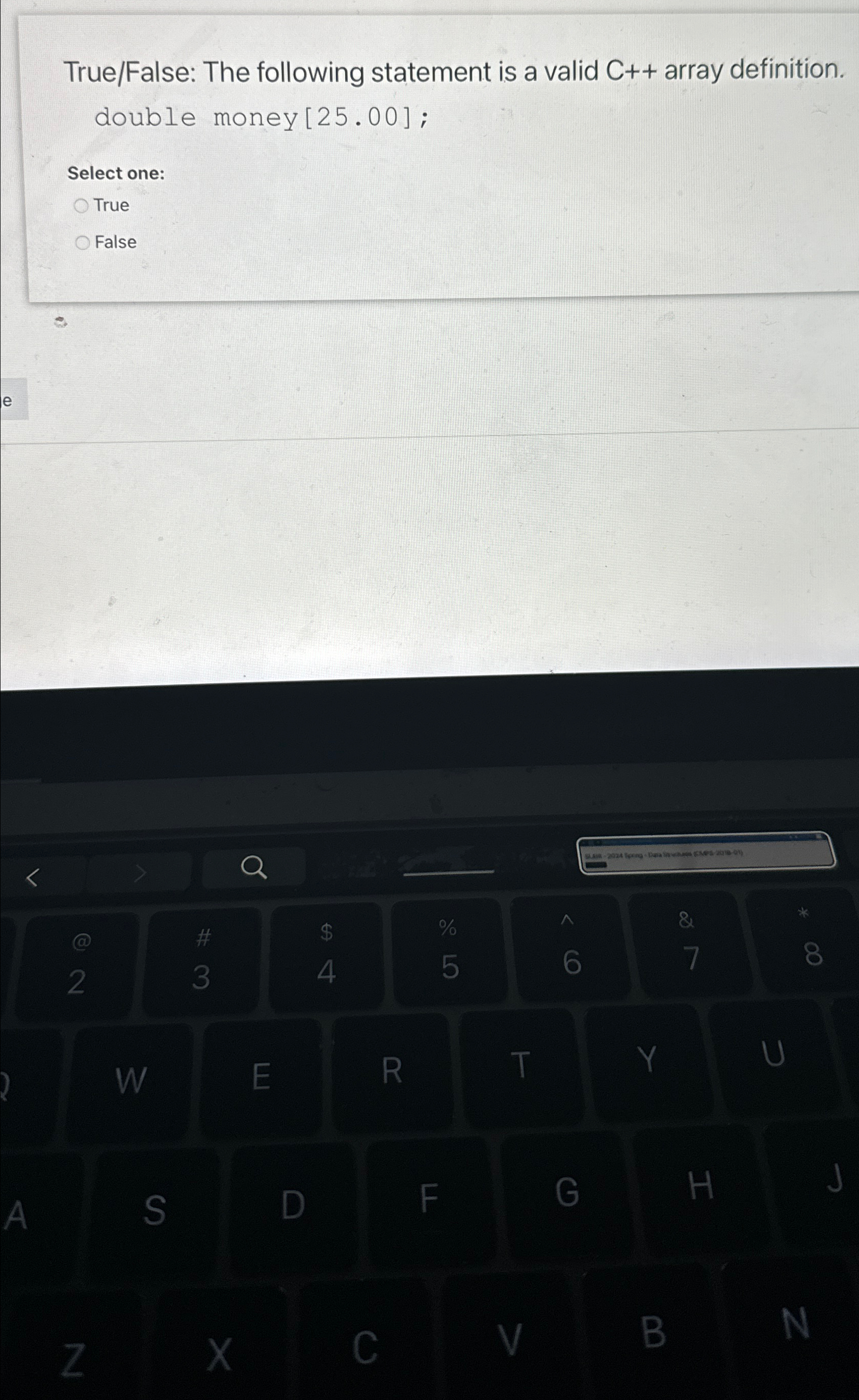  True/False: The following statement is a valid C++ array definition. double