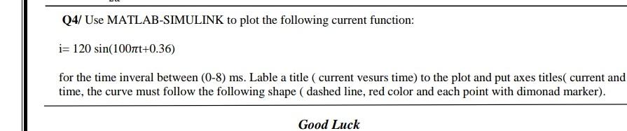 Q4/ Use MATLAB-SIMULINK to plot the following current function: i= 120