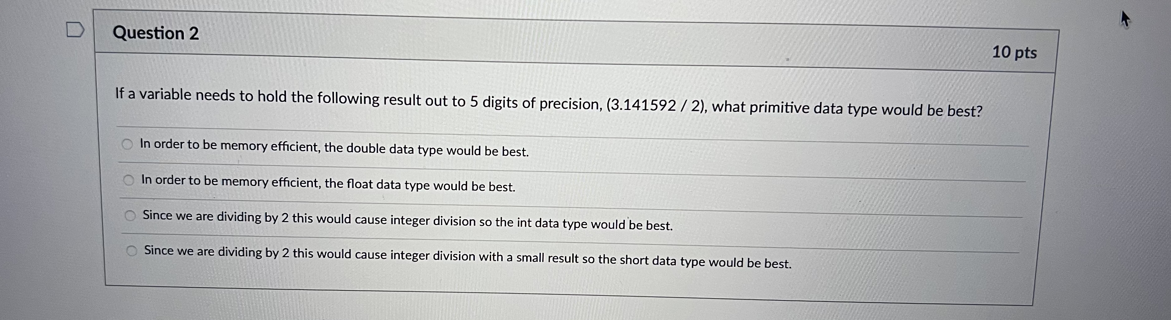  Question 2 10 pts If a variable needs to hold the
