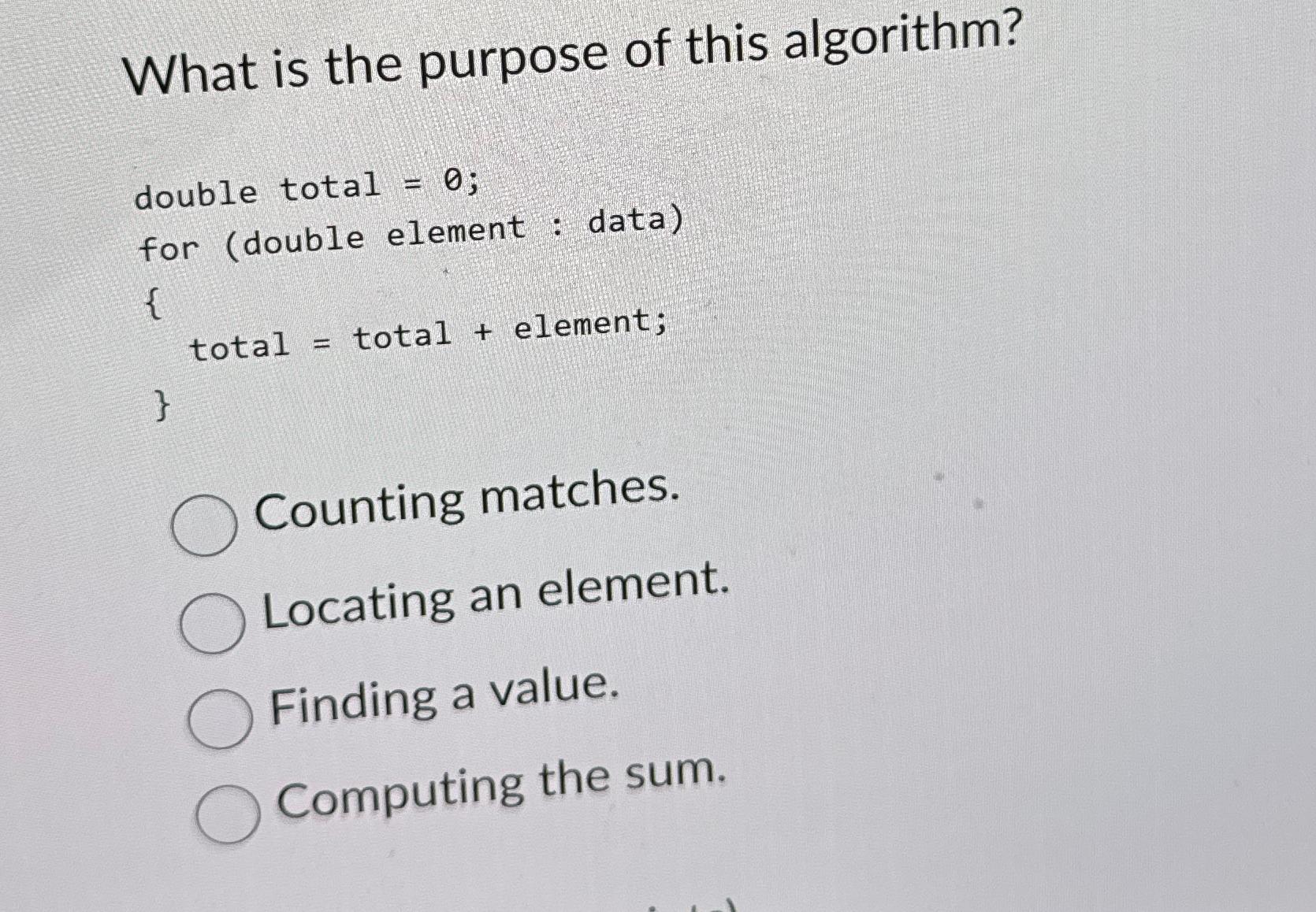  What is the purpose of this algorithm? double total =0; for