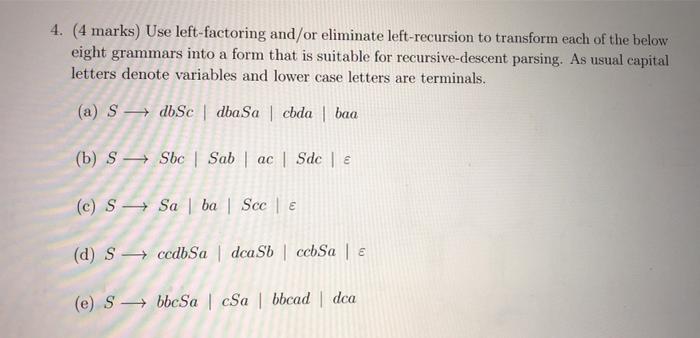  4. (4 marks) Use left-factoring and/or eliminate left-recursion to transform each