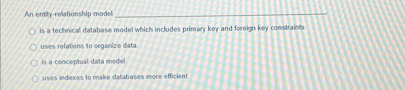  An entity-relationship model is a technical database model which includes primary