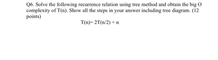  Q6. Solve the following recurrence relation using tree method and obtain