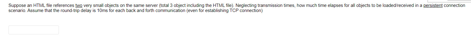  Suppose an HTML file references two very small objects on the