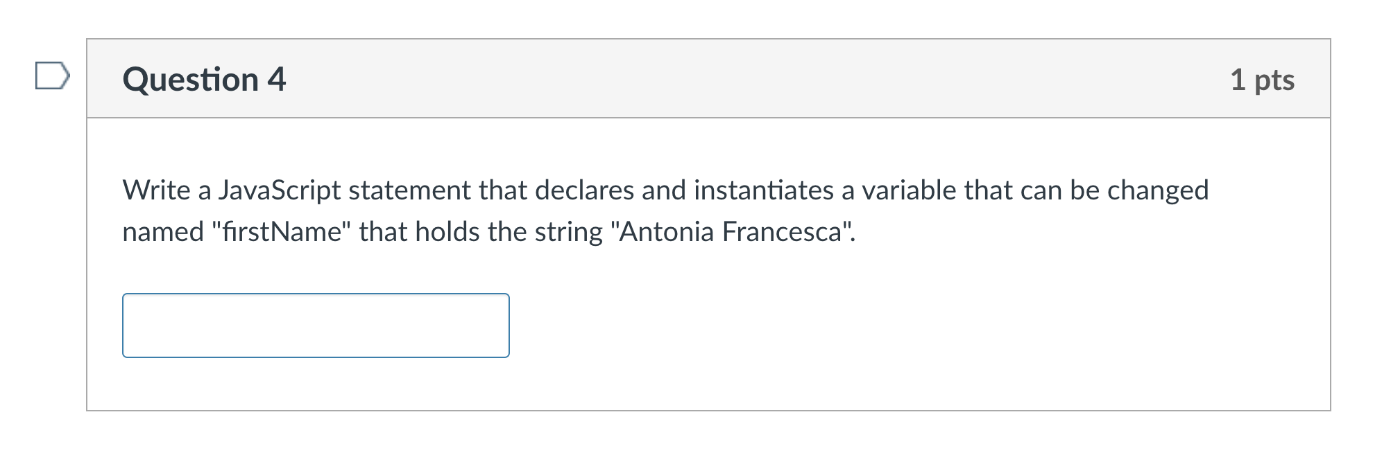  Question 4 Write a JavaScript statement that declares and instantiates a