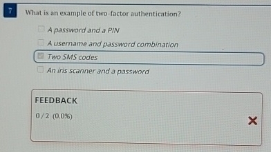  7 What is an example of two-factor authentication? A password and