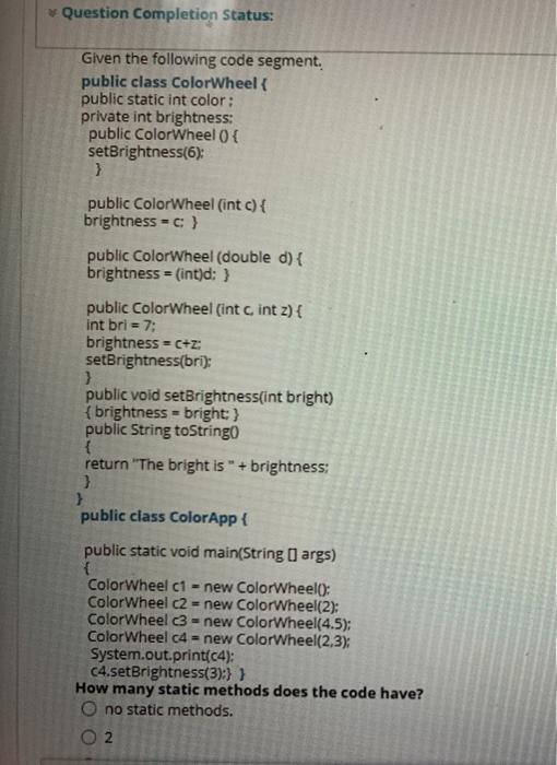  Question Completion Status: Given the following code segment. public class ColorWheel