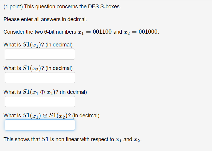 (1 point) This question concerns the DES S-boxes. Please enter all