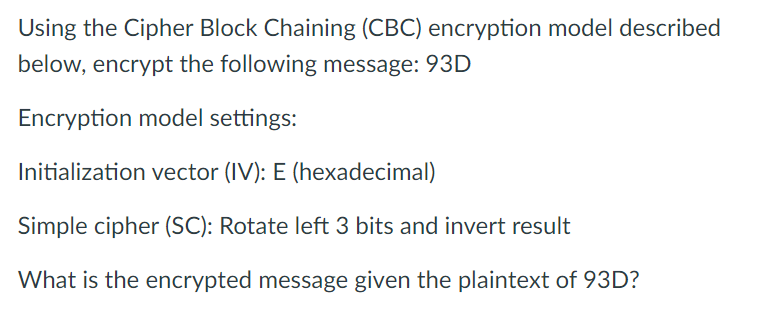 Using the Cipher Block Chaining (CBC) encryption model described below, encrypt