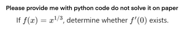 please provide me with python code do not solve on paper. Please