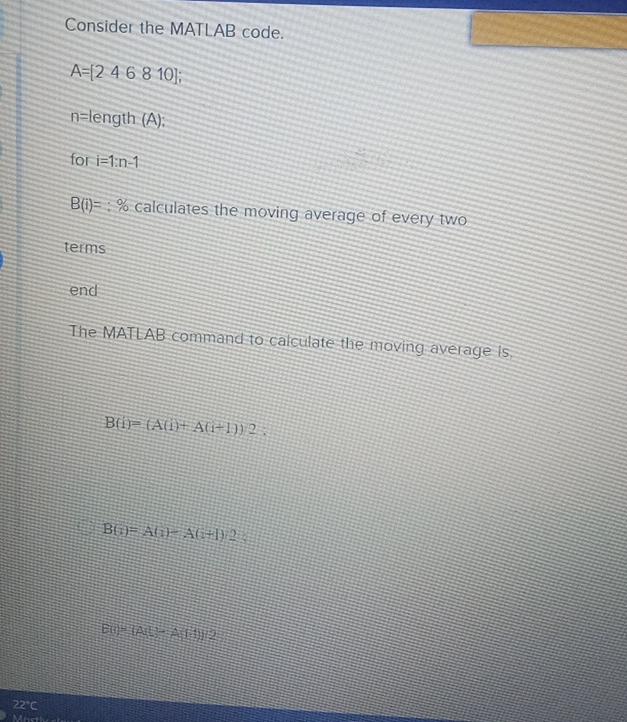  Consider the MATLAB code. A=[246810]; n= length (A) : for i=1:n-1