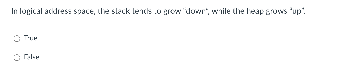 True or false In logical address space, the stack tends to grow