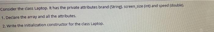  java Consider the class Laptop. It has the private attributes brand