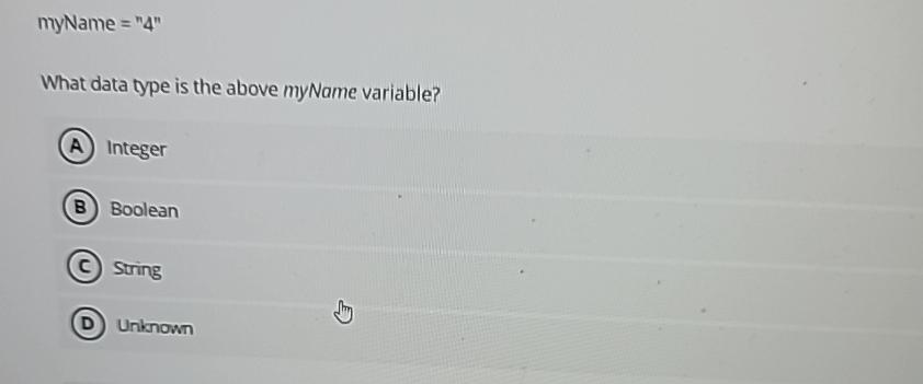  myName ="4" What data type is the above myName variable? Integer