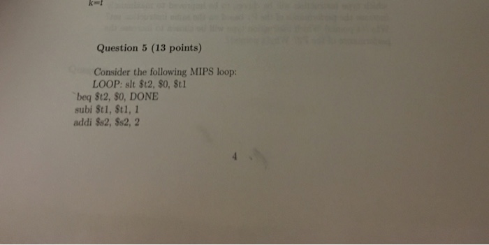  Question 5 (13 points) Consider the following MIPS loop: LOOP: slt
