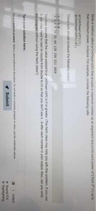 java question. Write a method called printPowersof2 that accepts a maximum number
