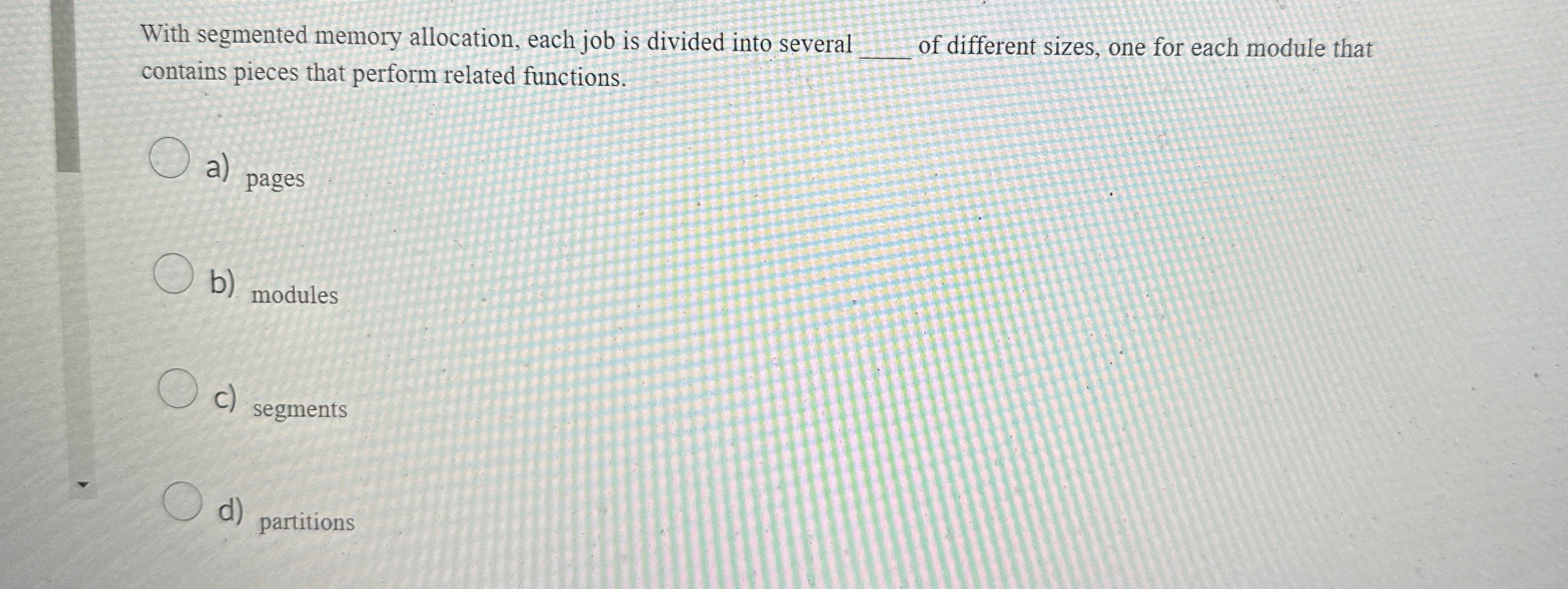  With segmented memory allocation, each job is divided into several of