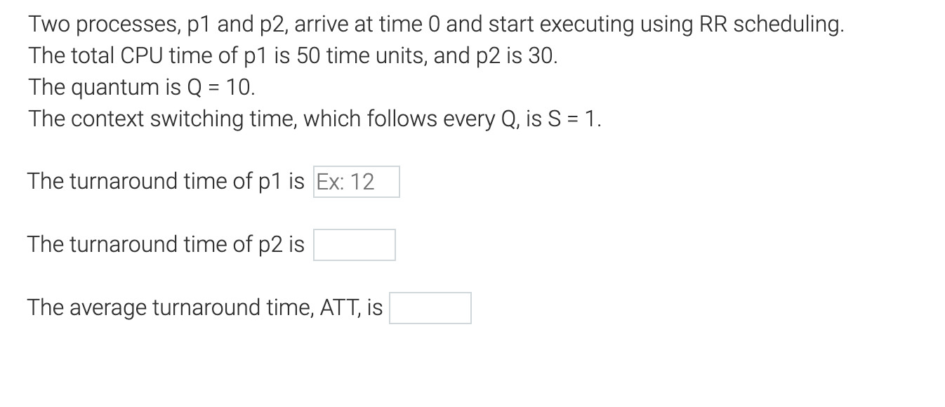  Two processes, p1 and p2, arrive at time 0 and start