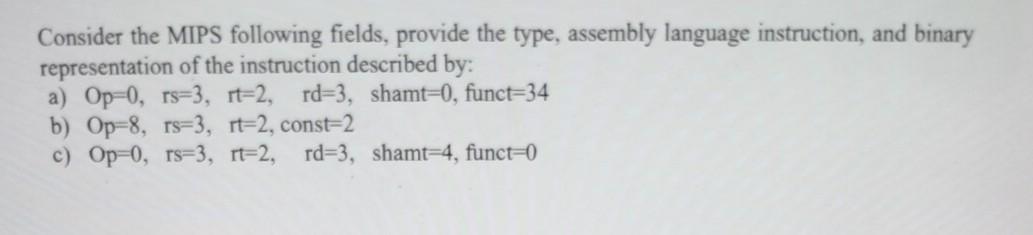  Consider the MIPS following fields, provide the type, assembly language instruction,