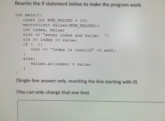 Rewrite the if statement below to make the program work. int
