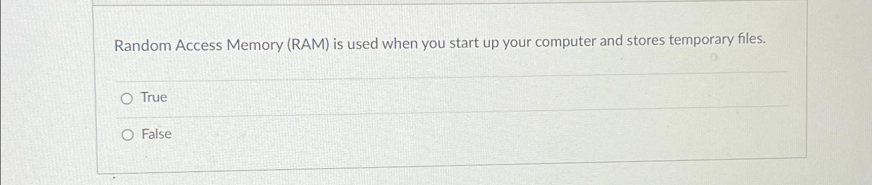  Random Access Memory (RAM) is used when you start up your
