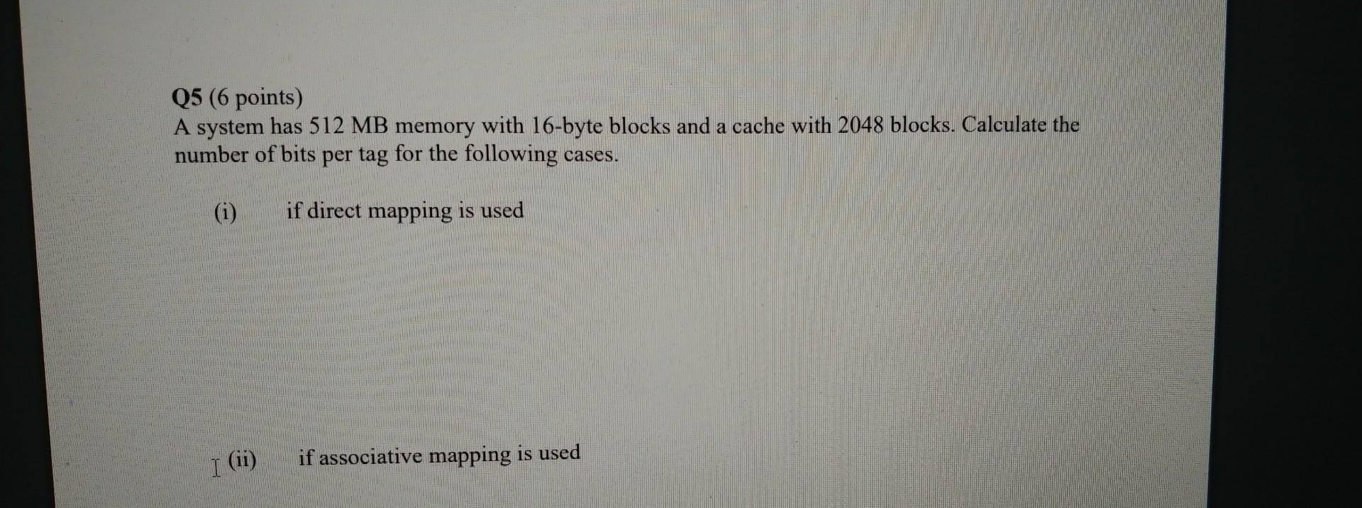 Q5 (6 points) A system has 512 MB memory with 16-byte