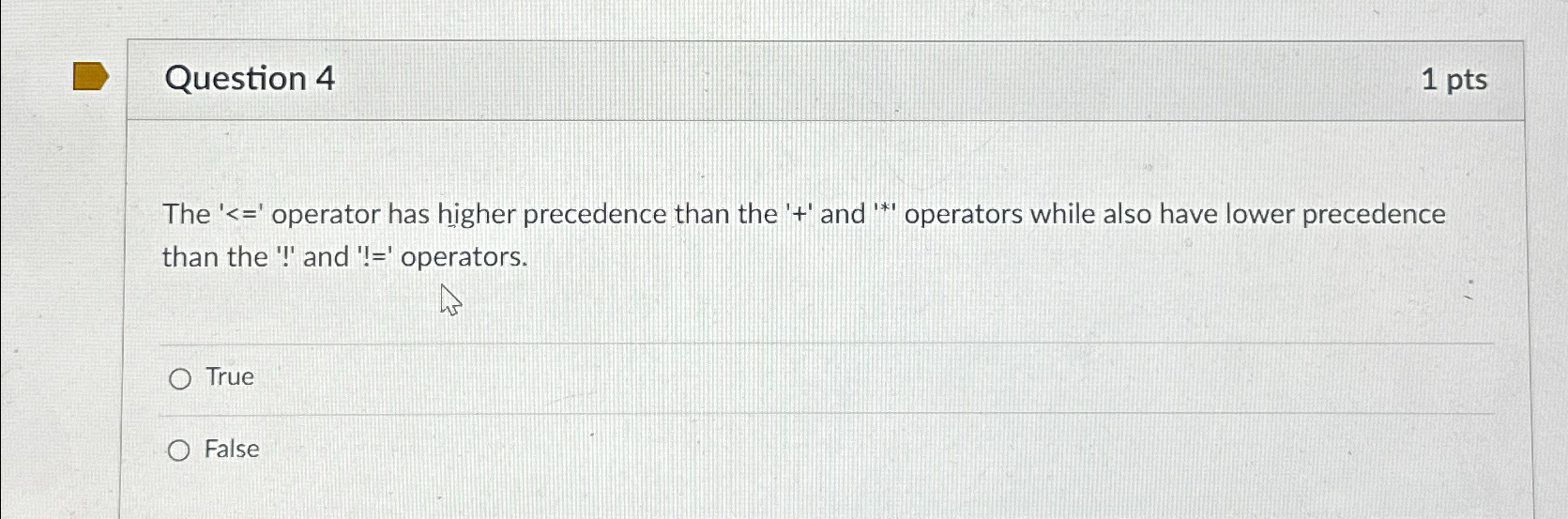  Question 4 1pts The '=' operator has higher precedence than the