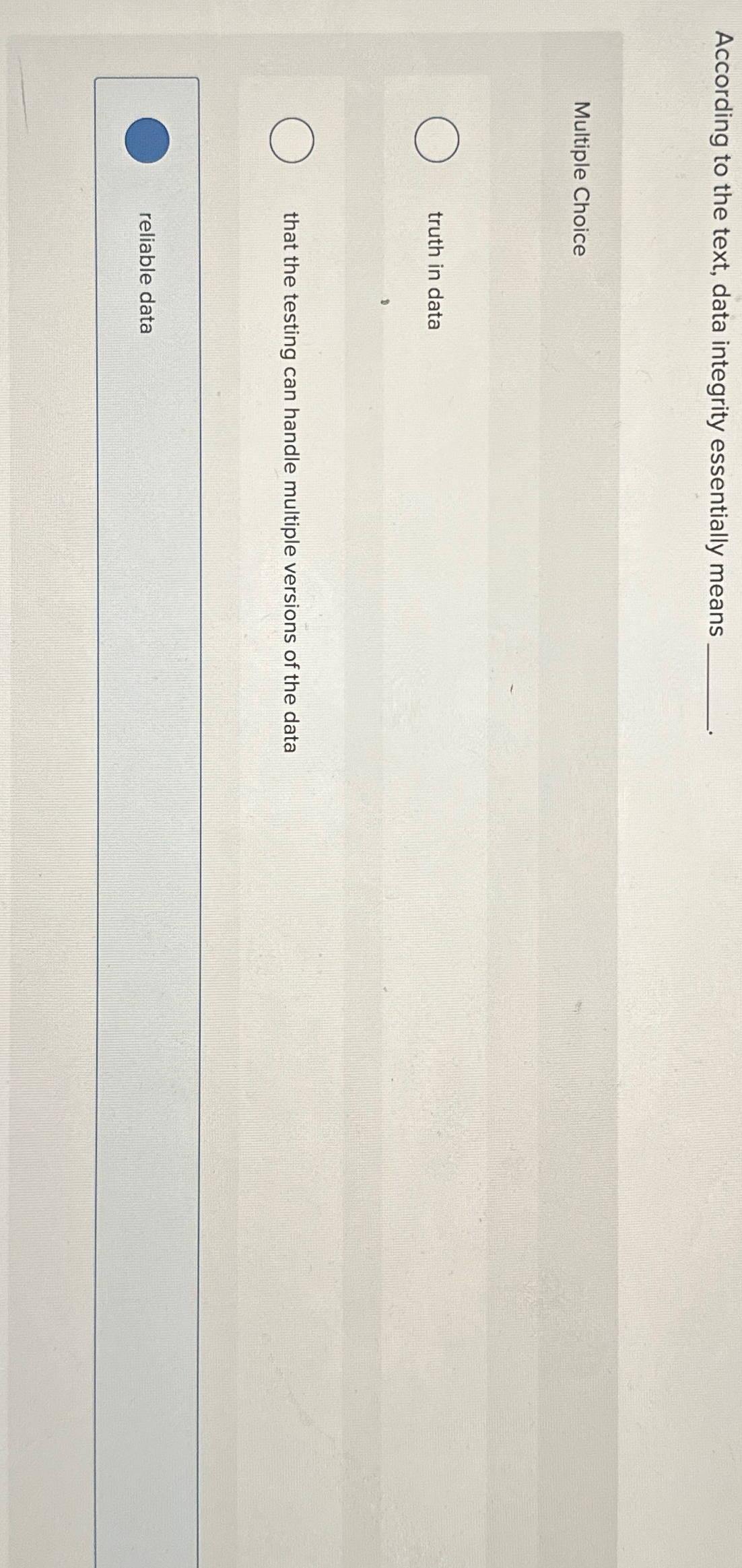  According to the text, data integrity essentially means Multiple Choice truth